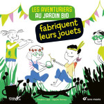 Les Aventuriers au jardin bio fabriquent leurs jouets, de F. Lisak et A. Moreau