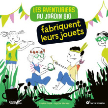 Les aventuriers au jardin bio fabriquent leurs jouets, de F. Lisak et A. Moreau
